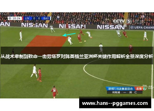 从战术牵制到致命一击劳塔罗对阵英格兰亚洲杯关键作用解析全景深度分析