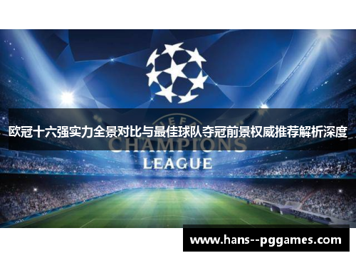 欧冠十六强实力全景对比与最佳球队夺冠前景权威推荐解析深度