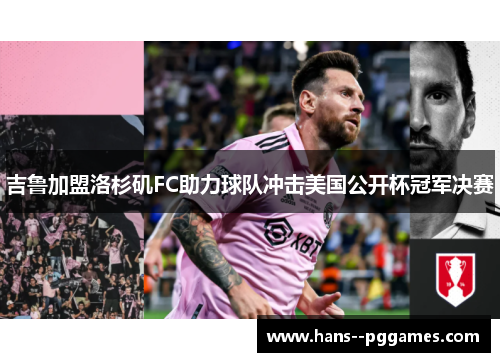 吉鲁加盟洛杉矶FC助力球队冲击美国公开杯冠军决赛