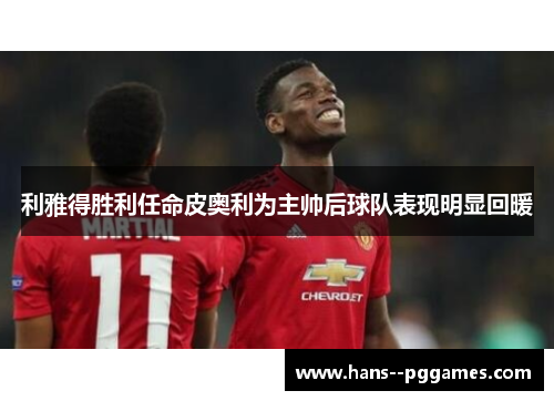 利雅得胜利任命皮奥利为主帅后球队表现明显回暖 利雅得胜利任命皮奥利为主帅后球队表现明显回暖