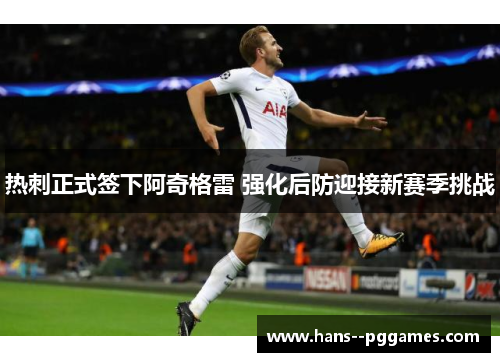 热刺正式签下阿奇格雷 强化后防迎接新赛季挑战