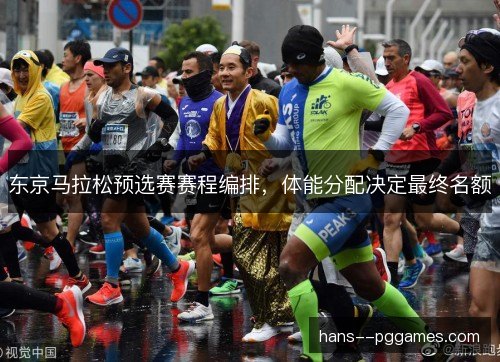 东京马拉松预选赛赛程编排,体能分配决定最终名额 东京马拉松预选赛赛程编排,体能分配决定最终名额